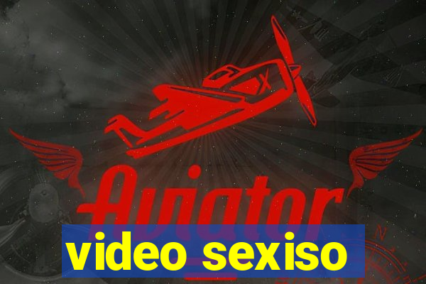 video sexiso